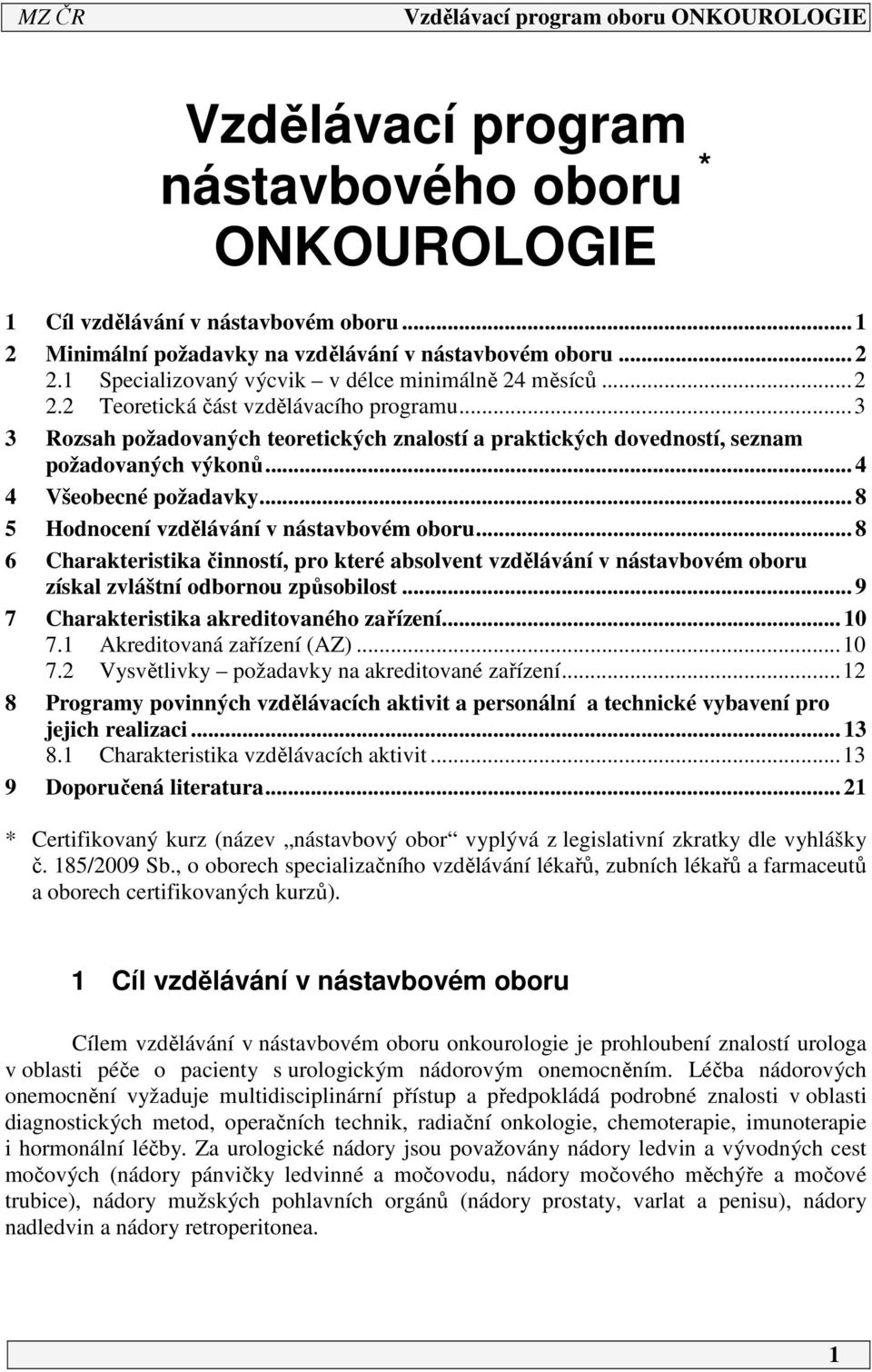 .. 4 4 Všeobecné požadavky... 8 5 Hodnocení vzdělávání v nástavbovém oboru... 8 6 Charakteristika činností, pro které absolvent vzdělávání v nástavbovém oboru získal zvláštní odbornou způsobilost.