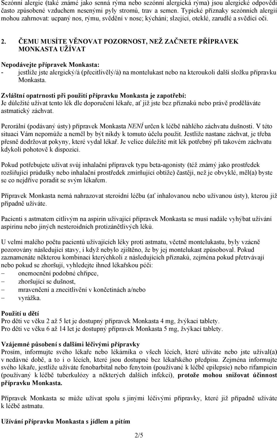 ČEMU MUSÍTE VĚNOVAT POZORNOST, NEŽ ZAČNETE PŘÍPRAVEK MONKASTA UŽÍVAT Nepodávejte přípravek Monkasta: - jestliže jste alergický/á (přecitlivělý/á) na montelukast nebo na kteroukoli další složku