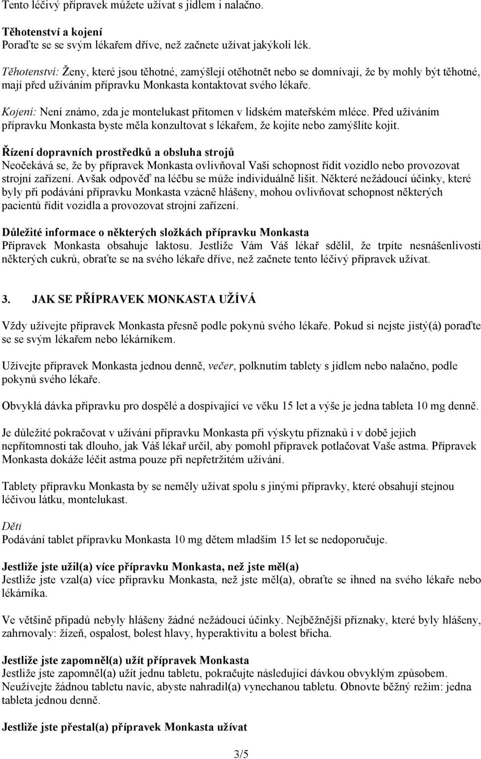 Kojení: Není známo, zda je montelukast přítomen v lidském mateřském mléce. Před užíváním přípravku Monkasta byste měla konzultovat s lékařem, že kojíte nebo zamýšlíte kojit.