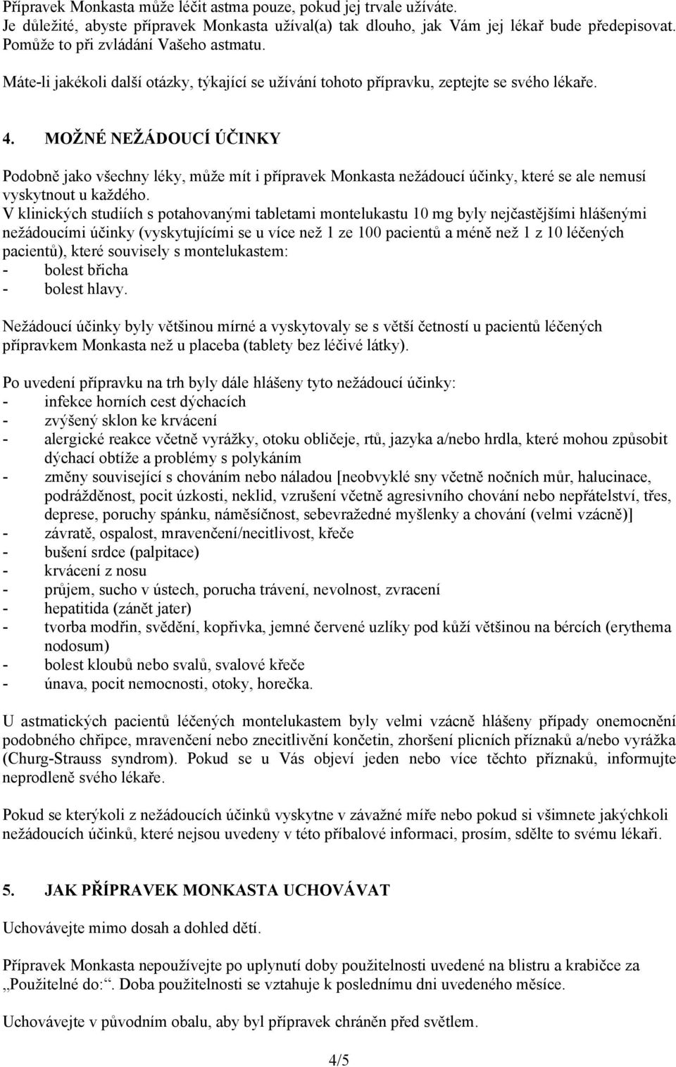 MOŽNÉ NEŽÁDOUCÍ ÚČINKY Podobně jako všechny léky, může mít i přípravek Monkasta nežádoucí účinky, které se ale nemusí vyskytnout u každého.