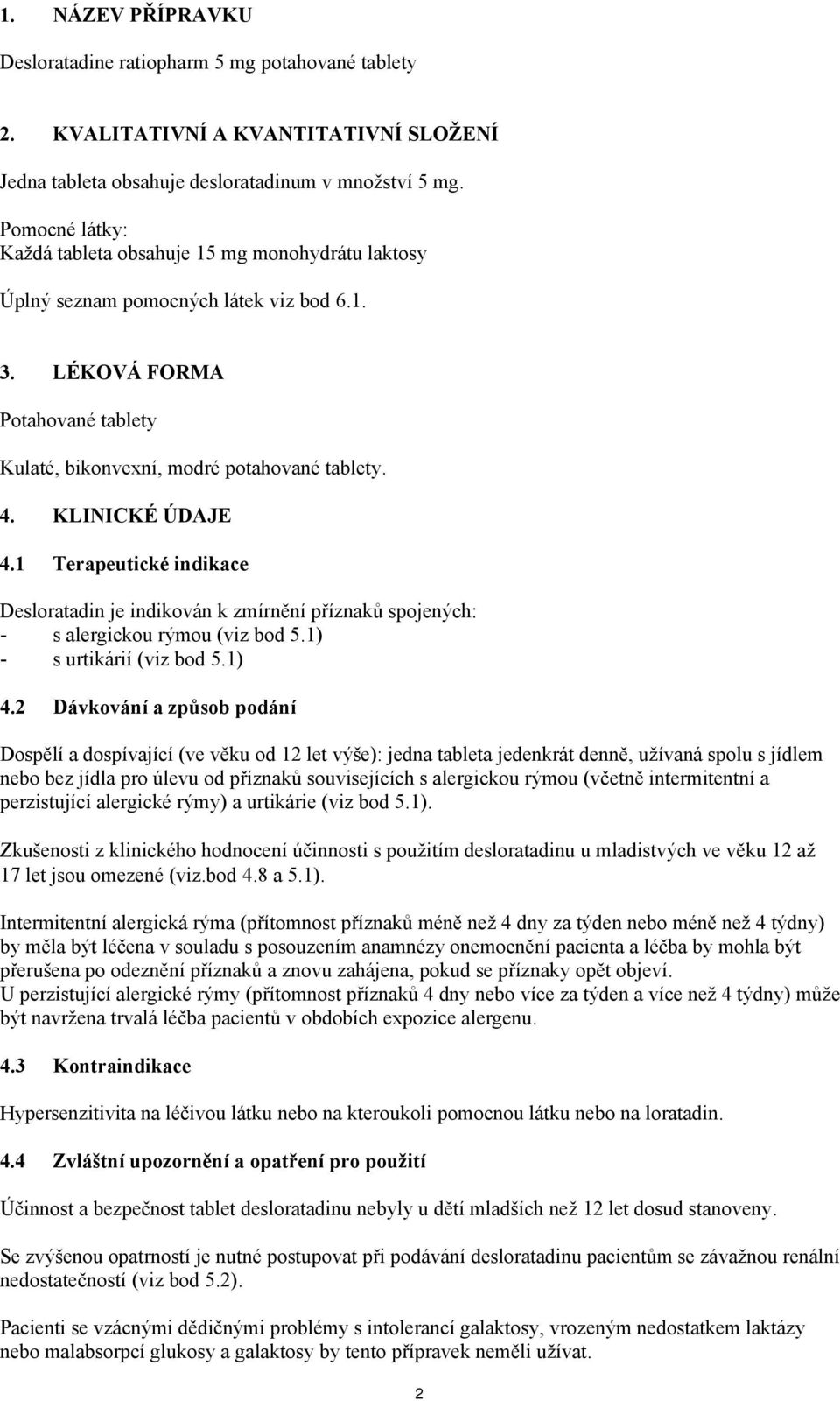 KLINICKÉ ÚDAJE 4.1 Terapeutické indikace Desloratadin je indikován k zmírnění příznaků spojených: - s alergickou rýmou (viz bod 5.1) - s urtikárií (viz bod 5.1) 4.