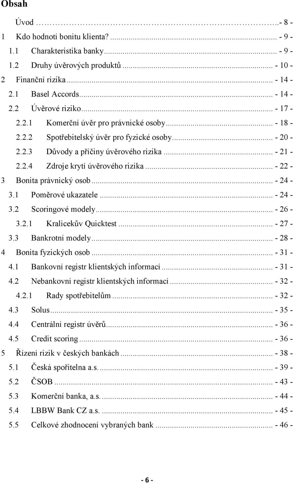 .. - 22-3 Bonita právnický osob... - 24-3.1 Poměrové ukazatele... - 24-3.2 Scoringové modely... - 26-3.2.1 Kralicekův Quicktest... - 27-3.3 Bankrotní modely... - 28-4 Bonita fyzických osob... - 31-4.