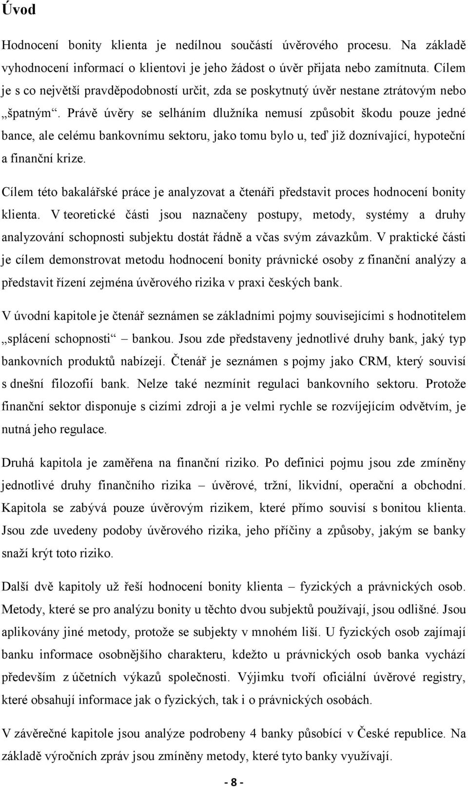 Právě úvěry se selháním dlužníka nemusí způsobit škodu pouze jedné bance, ale celému bankovnímu sektoru, jako tomu bylo u, teď již doznívající, hypoteční a finanční krize.