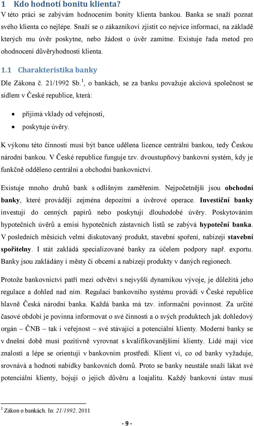 1 Charakteristika banky Dle Zákona č. 21/1992 Sb. 1, o bankách, se za banku považuje akciová společnost se sídlem v České republice, která: přijímá vklady od veřejnosti, poskytuje úvěry.