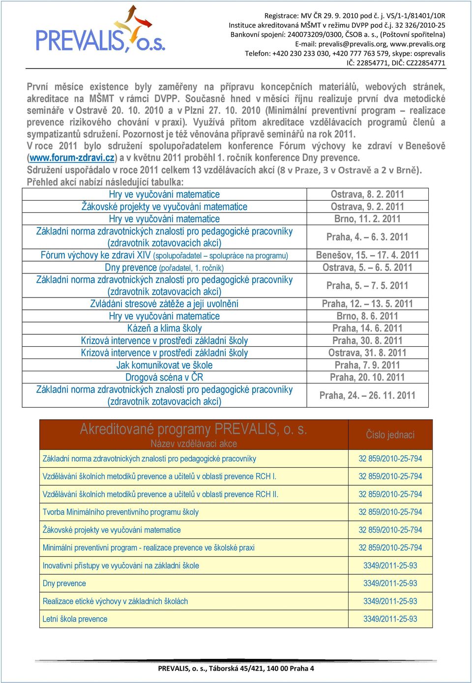 Využívá přitom akreditace vzdělávacích programů členů a sympatizantů sdružení. Pozornost je též věnována přípravě seminářů na rok 2011.