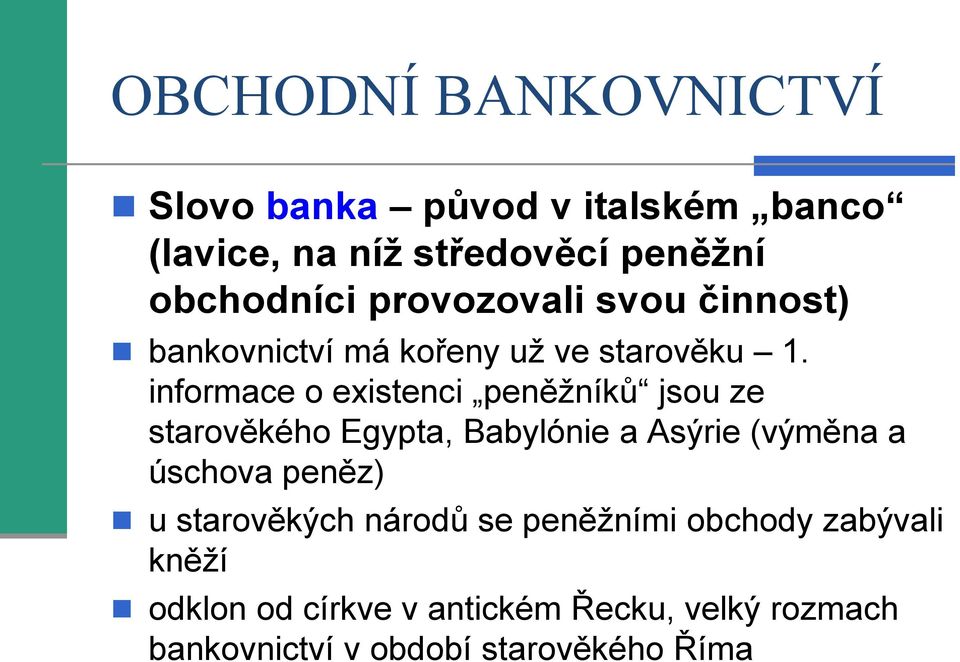 informace o existenci peněžníků jsou ze starověkého Egypta, Babylónie a Asýrie (výměna a úschova peněz)