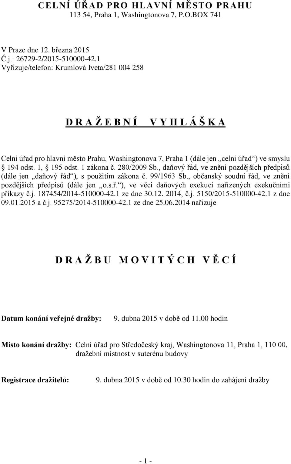 1 zákona č. 280/2009 Sb., daňový řád, ve znění pozdějších předpisů (dále jen daňový řád ), s použitím zákona č. 99/1963 Sb., občanský soudní řád, ve znění pozdějších předpisů (dále jen o.s.ř. ), ve věci daňových exekucí nařízených exekučními příkazy č.