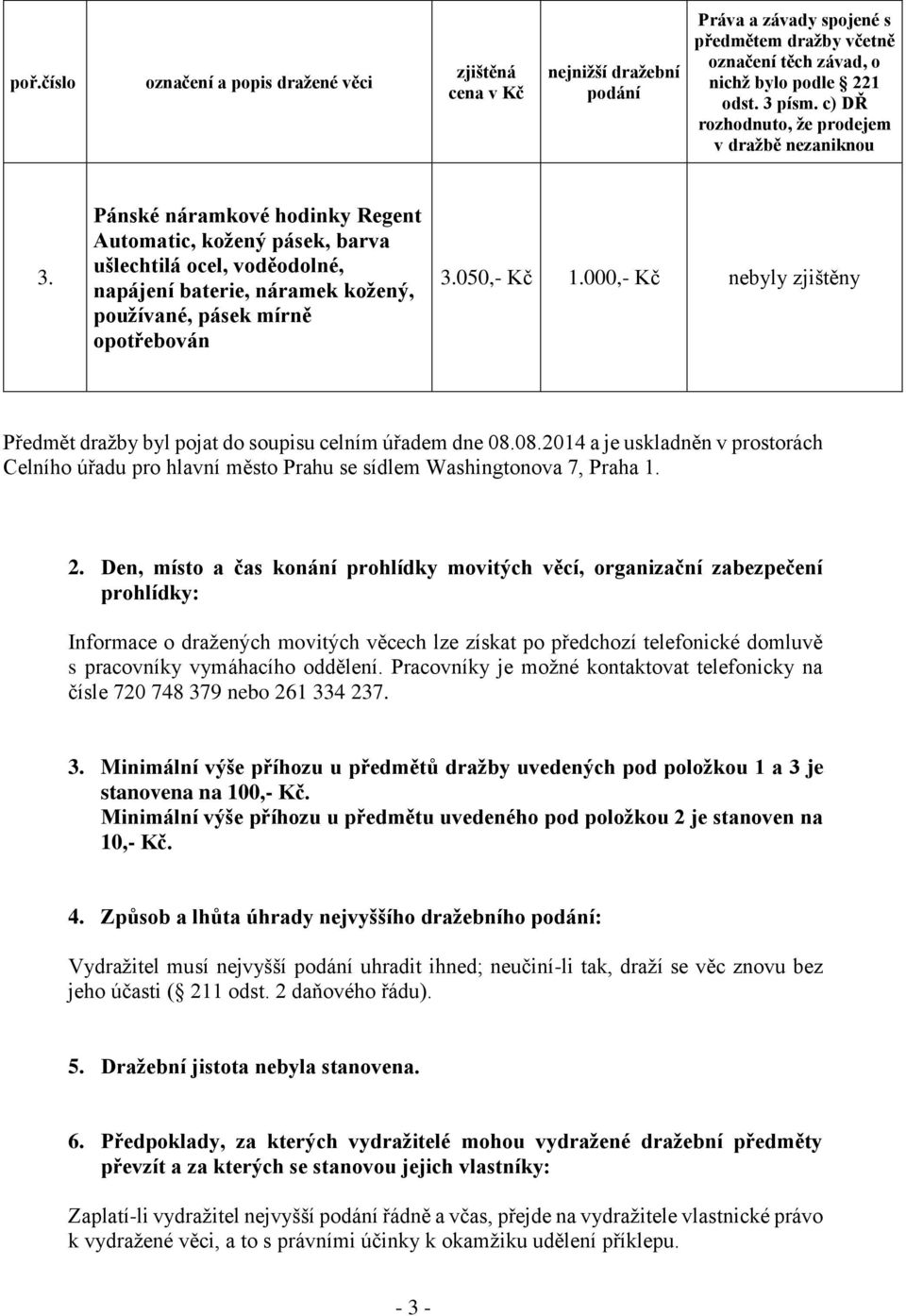 Den, místo a čas konání prohlídky movitých věcí, organizační zabezpečení prohlídky: Informace o dražených movitých věcech lze získat po předchozí telefonické domluvě s pracovníky vymáhacího oddělení.