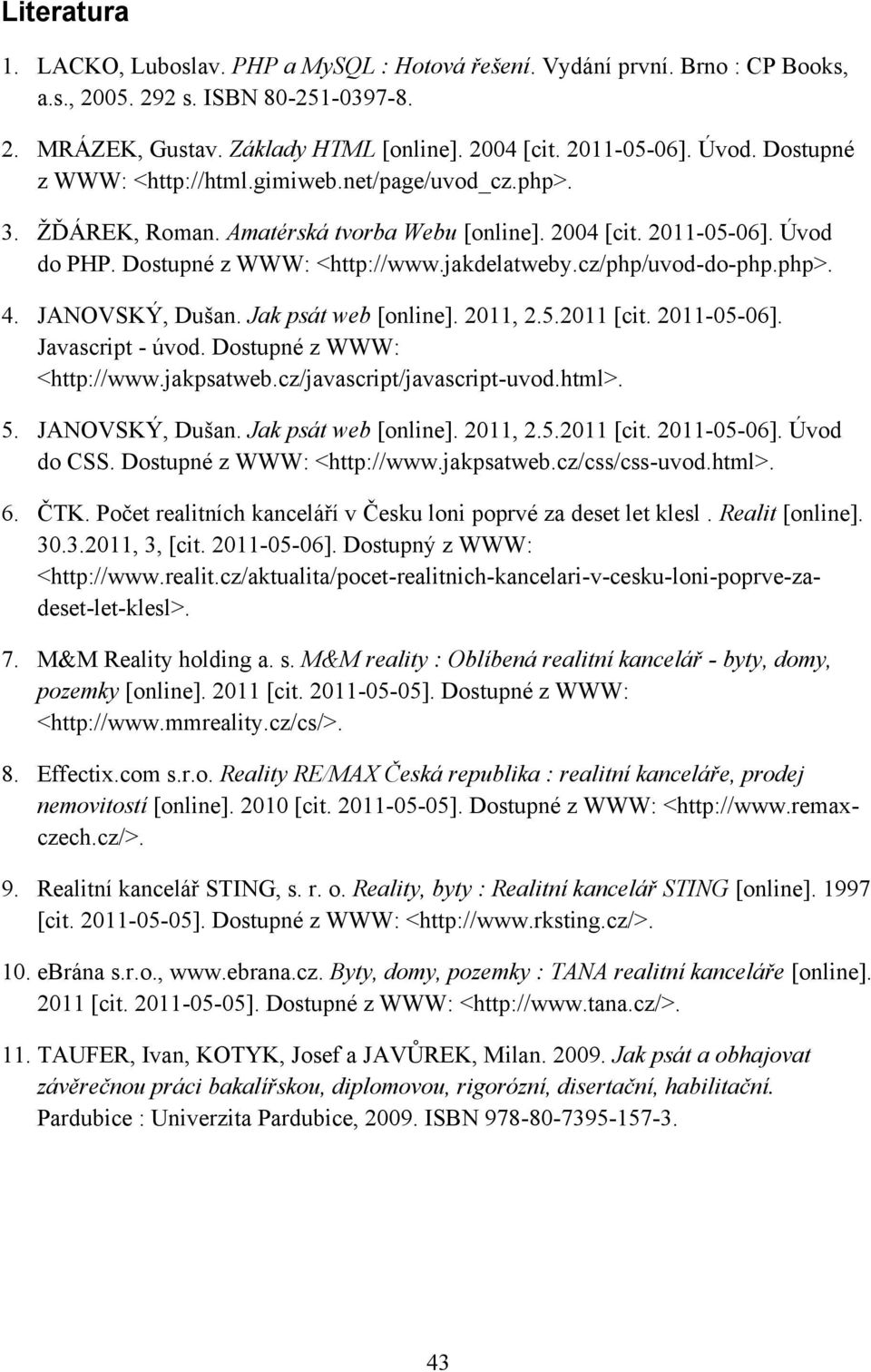 cz/php/uvod-do-php.php>. 4. JANOVSKÝ, Dušan. Jak psát web [online]. 2011, 2.5.2011 [cit. 2011-05-06]. Javascript - úvod. Dostupné z WWW: <http://www.jakpsatweb.cz/javascript/javascript-uvod.html>. 5.