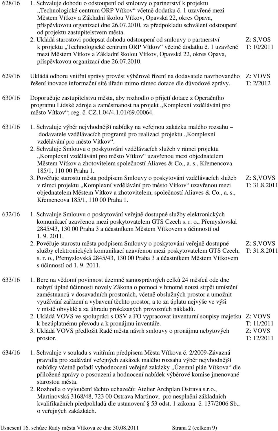 Z: VOVS 630/16 Doporučuje zastupitelstvu města, aby rozhodlo o přijetí dotace z Operačního programu Lidské zdroje a zaměstnanost na projekt Komplexní vzdělávání pro město Vítkov ; reg. č. CZ.1.04/4.1.01/69.