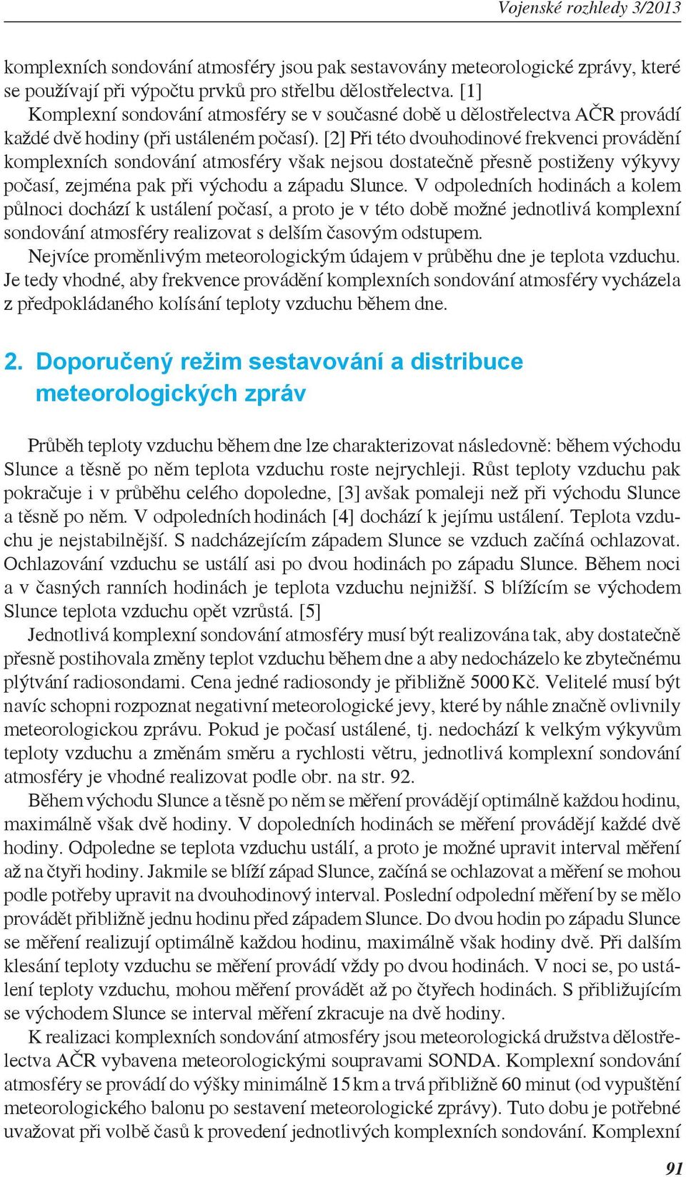 [2] Při této dvouhodinové frekvenci provádění komplexních sondování atmosféry však nejsou dostatečně přesně postiženy výkyvy počasí, zejména pak při východu a západu Slunce.