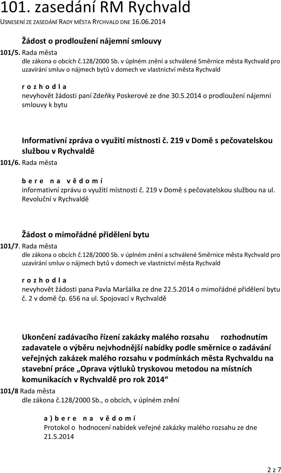 2014 o prodloužení nájemní smlouvy k bytu Informativní zpráva o využití místnosti č. 219 v Domě s pečovatelskou službou v Rychvaldě 101/6. Rada města informativní zprávu o využití místnosti č.