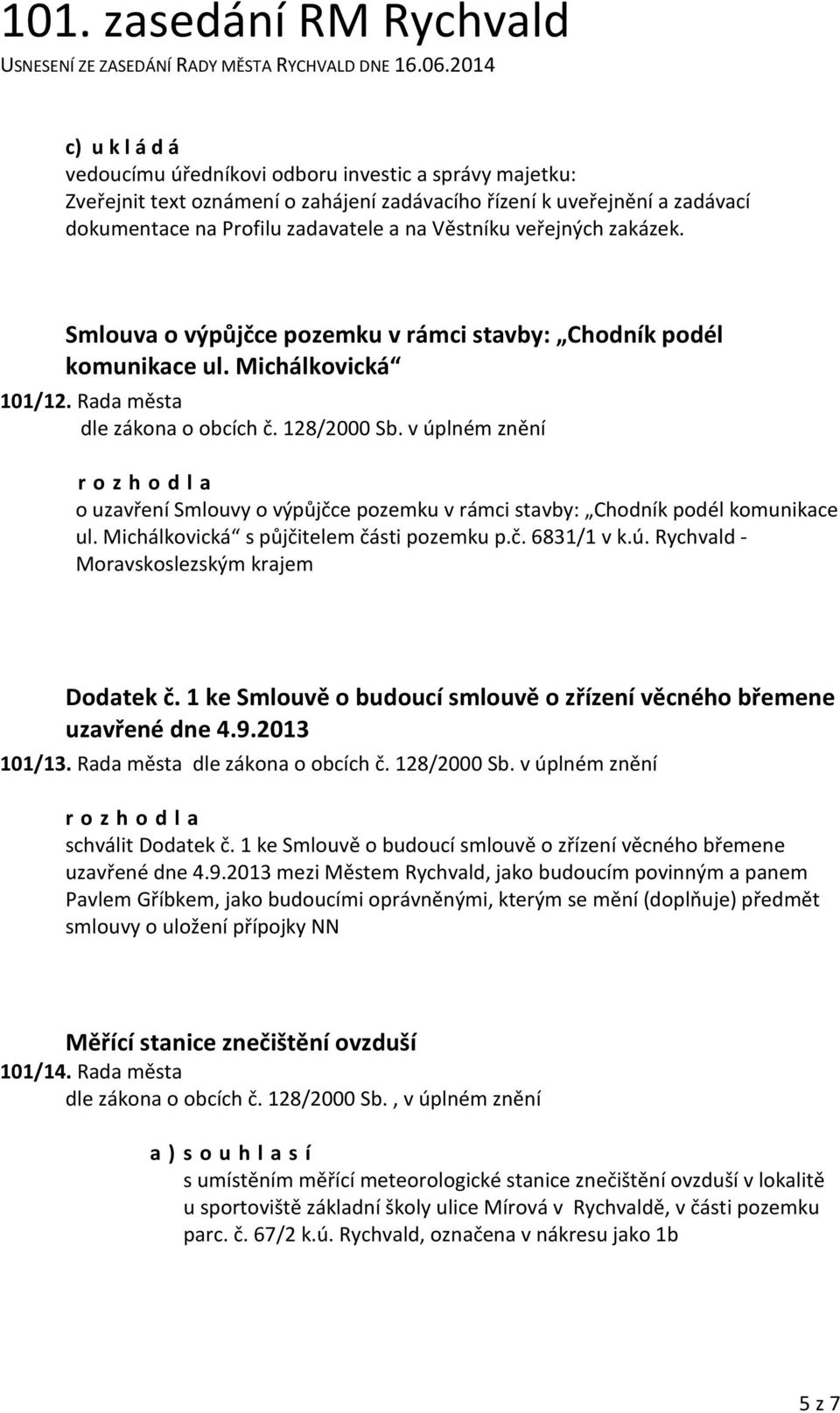 v úplném znění o uzavření Smlouvy o výpůjčce pozemku v rámci stavby: Chodník podél komunikace ul. Michálkovická s půjčitelem části pozemku p.č. 6831/1 v k.ú. Rychvald - Moravskoslezským krajem Dodatek č.