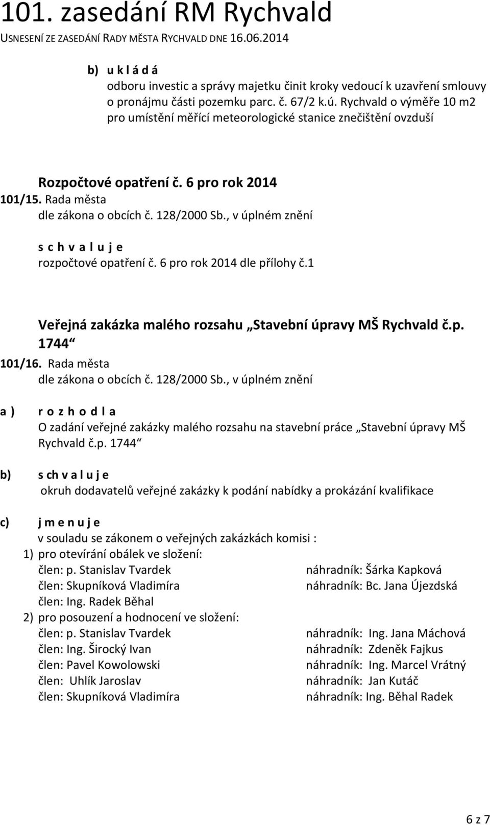 , v úplném znění s c h v a l u j e rozpočtové opatření č. 6 pro rok 2014 dle přílohy č.1 Veřejná zakázka malého rozsahu Stavební úpravy MŠ Rychvald č.p. 1744 101/16. Rada města dle zákona o obcích č.