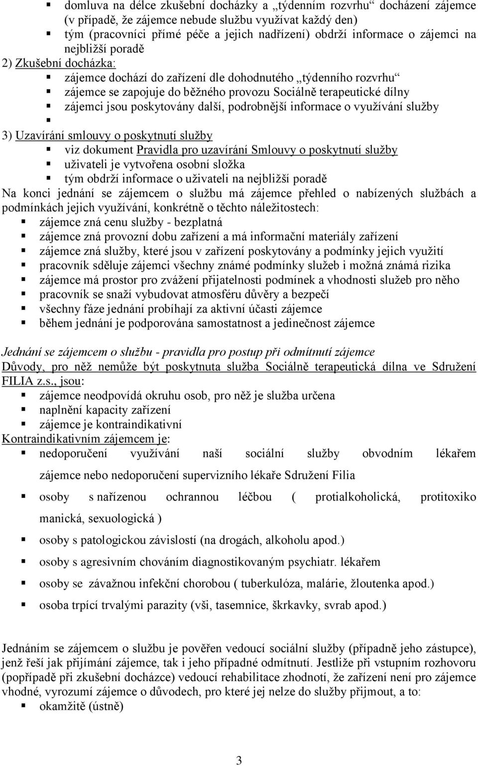 poskytovány další, podrobnější informace o využívání služby 3) Uzavírání smlouvy o poskytnutí služby viz dokument Pravidla pro uzavírání Smlouvy o poskytnutí služby uživateli je vytvořena osobní