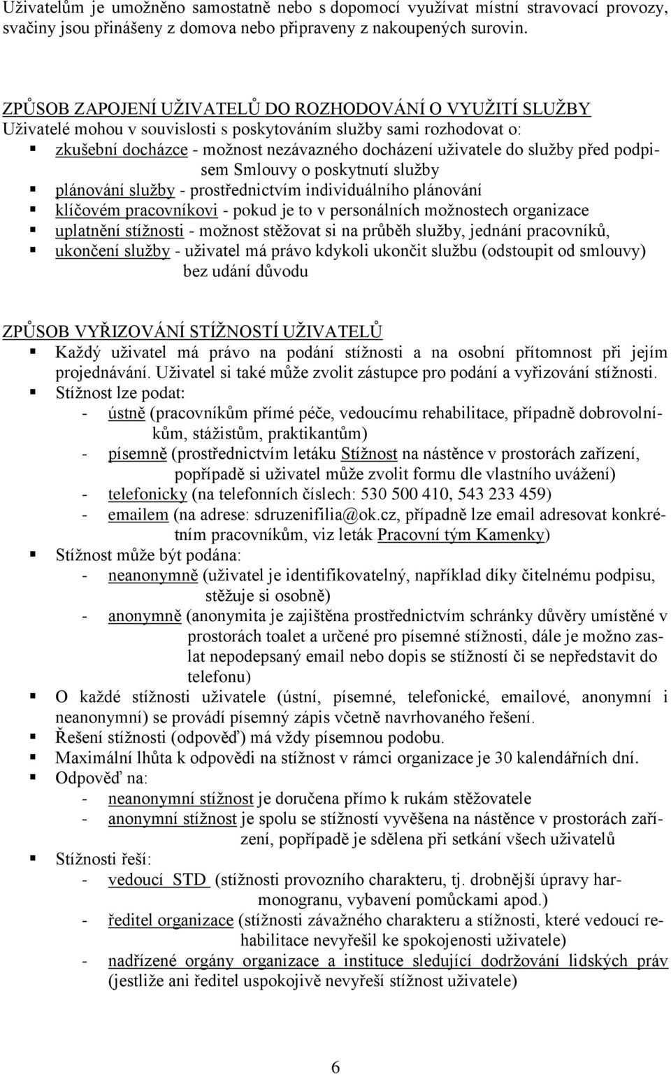 před podpisem Smlouvy o poskytnutí služby plánování služby - prostřednictvím individuálního plánování klíčovém pracovníkovi - pokud je to v personálních možnostech organizace uplatnění stížnosti -