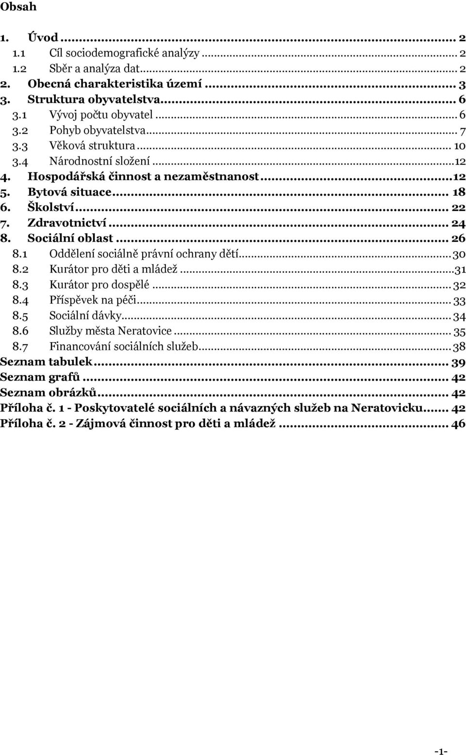 1 Oddělení sociálně právní ochrany dětí...30 8.2 Kurátor pro děti a mládež...31 8.3 Kurátor pro dospělé... 32 8.4 Příspěvek na péči... 33 8.5 Sociální dávky... 34 8.6 Služby města Neratovice... 35 8.