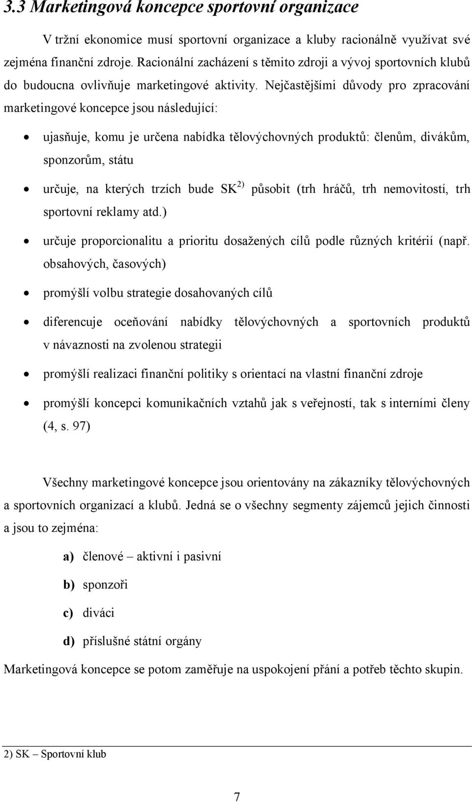 Nejčastějšími důvody pro zpracování marketingové koncepce jsou následující: ujasňuje, komu je určena nabídka tělovýchovných produktů: členům, divákům, sponzorům, státu určuje, na kterých trzích bude