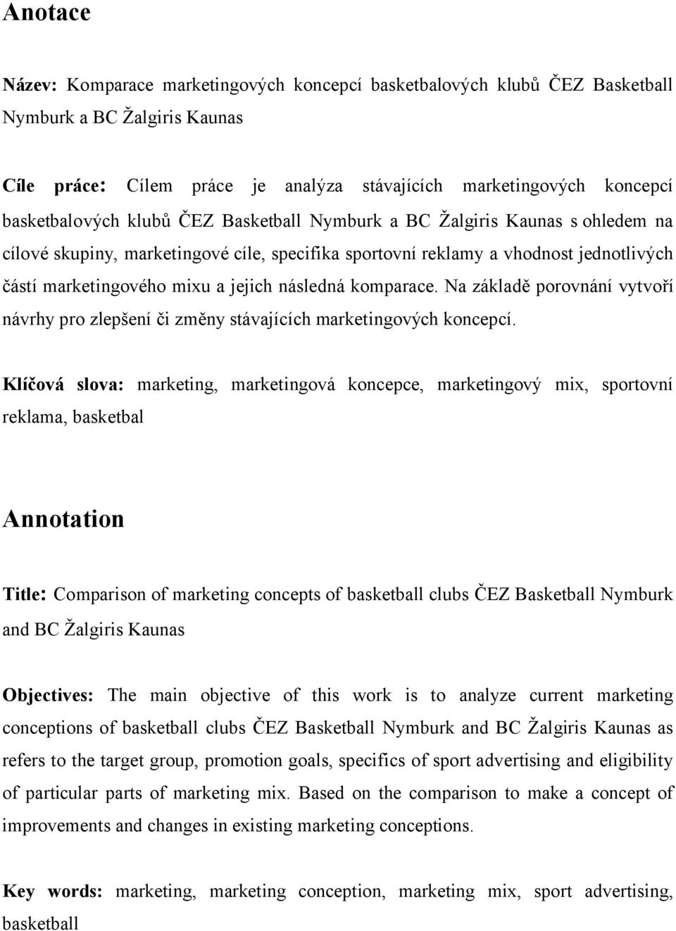 komparace. Na základě porovnání vytvoří návrhy pro zlepšení či změny stávajících marketingových koncepcí.