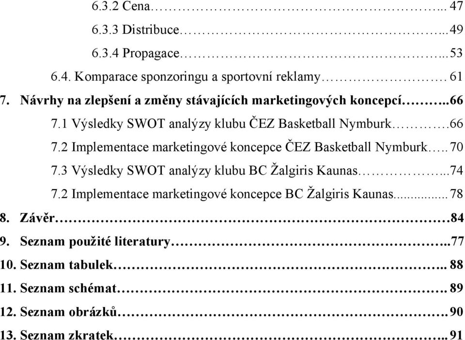 . 70 7.3 Výsledky SWOT analýzy klubu BC Žalgiris Kaunas...74 7.2 Implementace marketingové koncepce BC Žalgiris Kaunas... 78 8. Závěr 84 9.