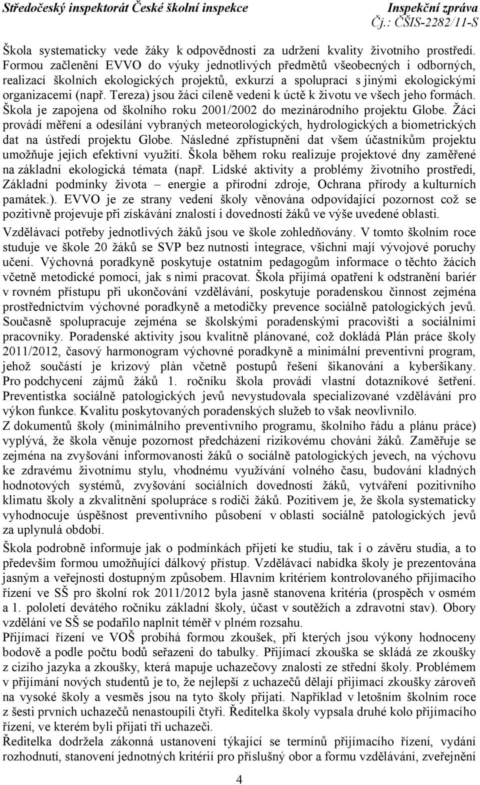 Tereza) jsou žáci cíleně vedeni k úctě k životu ve všech jeho formách. Škola je zapojena od školního roku 2001/2002 do mezinárodního projektu Globe.