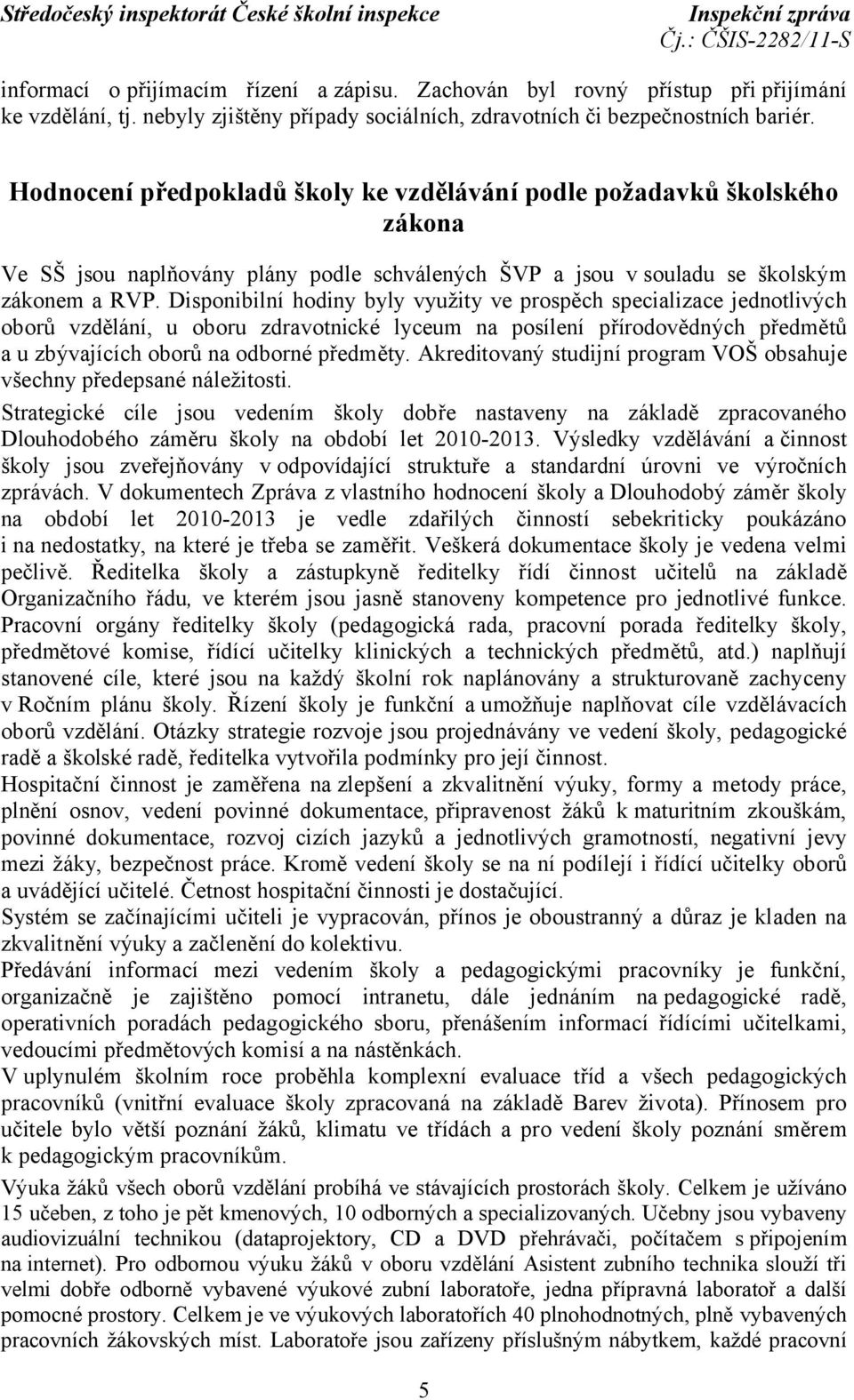 Disponibilní hodiny byly využity ve prospěch specializace jednotlivých oborů vzdělání, u oboru zdravotnické lyceum na posílení přírodovědných předmětů a u zbývajících oborů na odborné předměty.