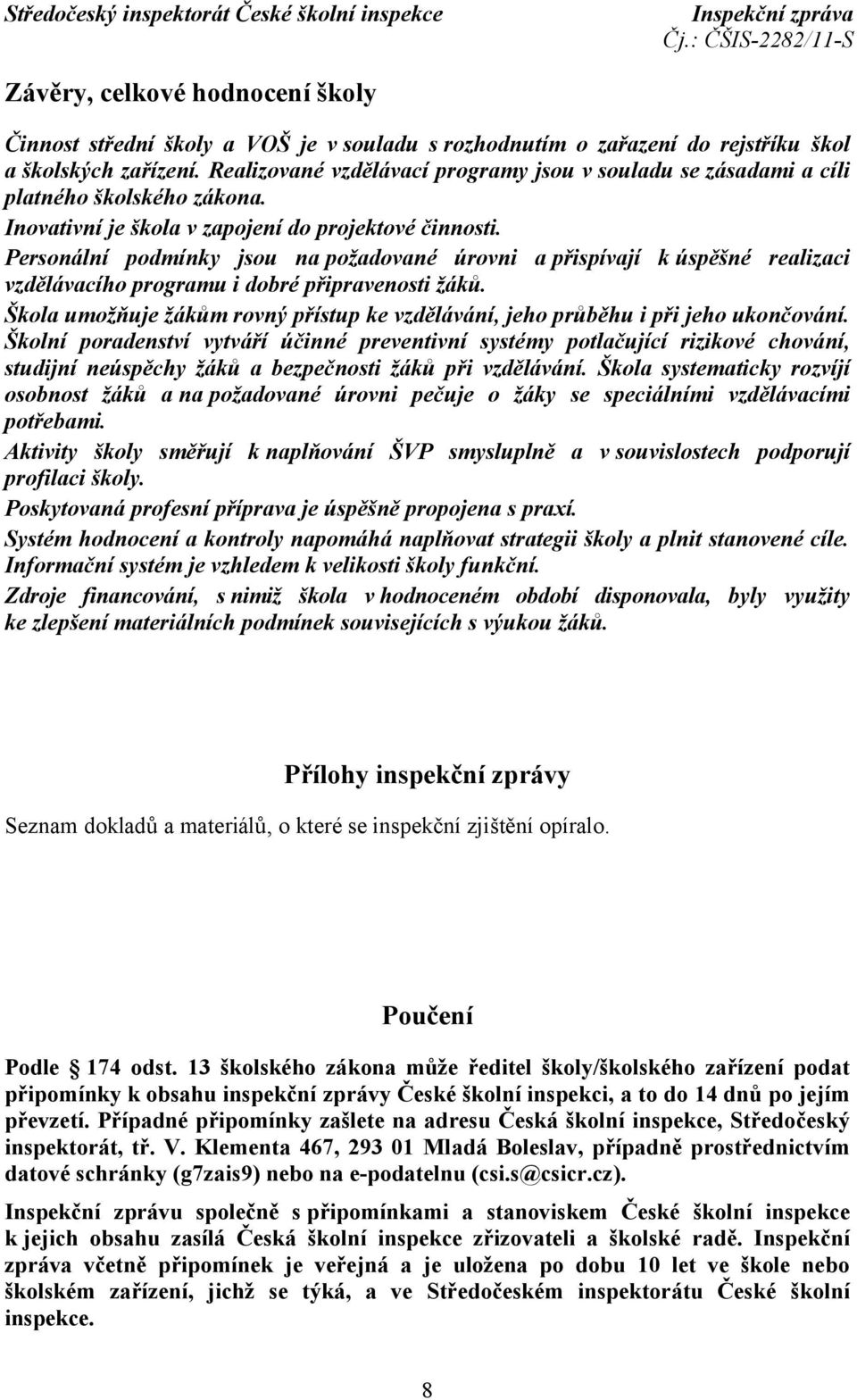 Personální podmínky jsou na požadované úrovni a přispívají k úspěšné realizaci vzdělávacího programu i dobré připravenosti žáků.