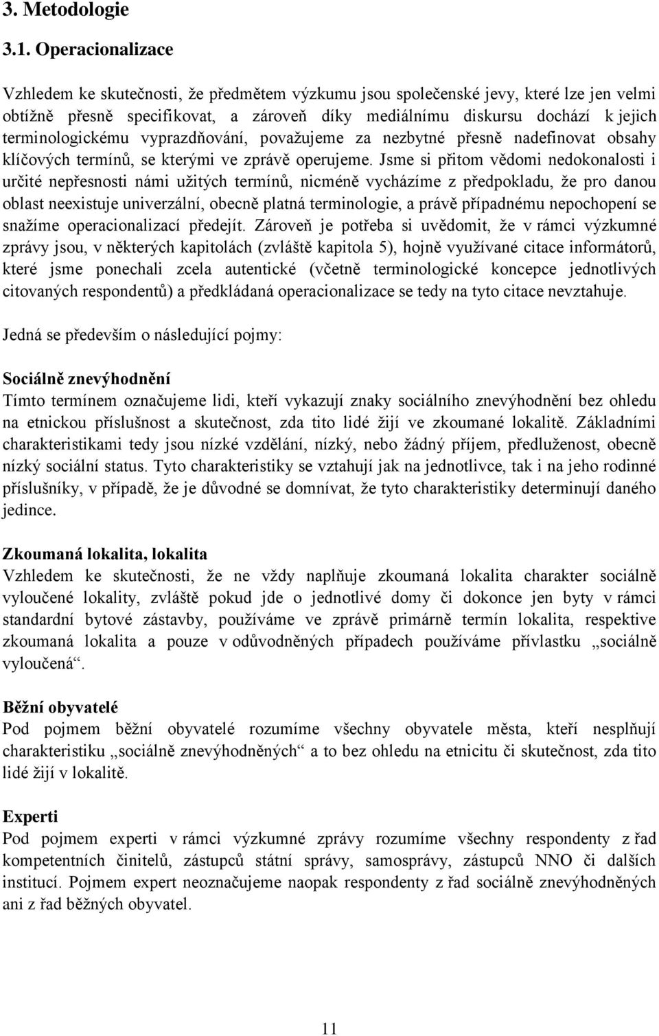 terminologickému vyprazdňování, povaţujeme za nezbytné přesně nadefinovat obsahy klíčových termínů, se kterými ve zprávě operujeme.