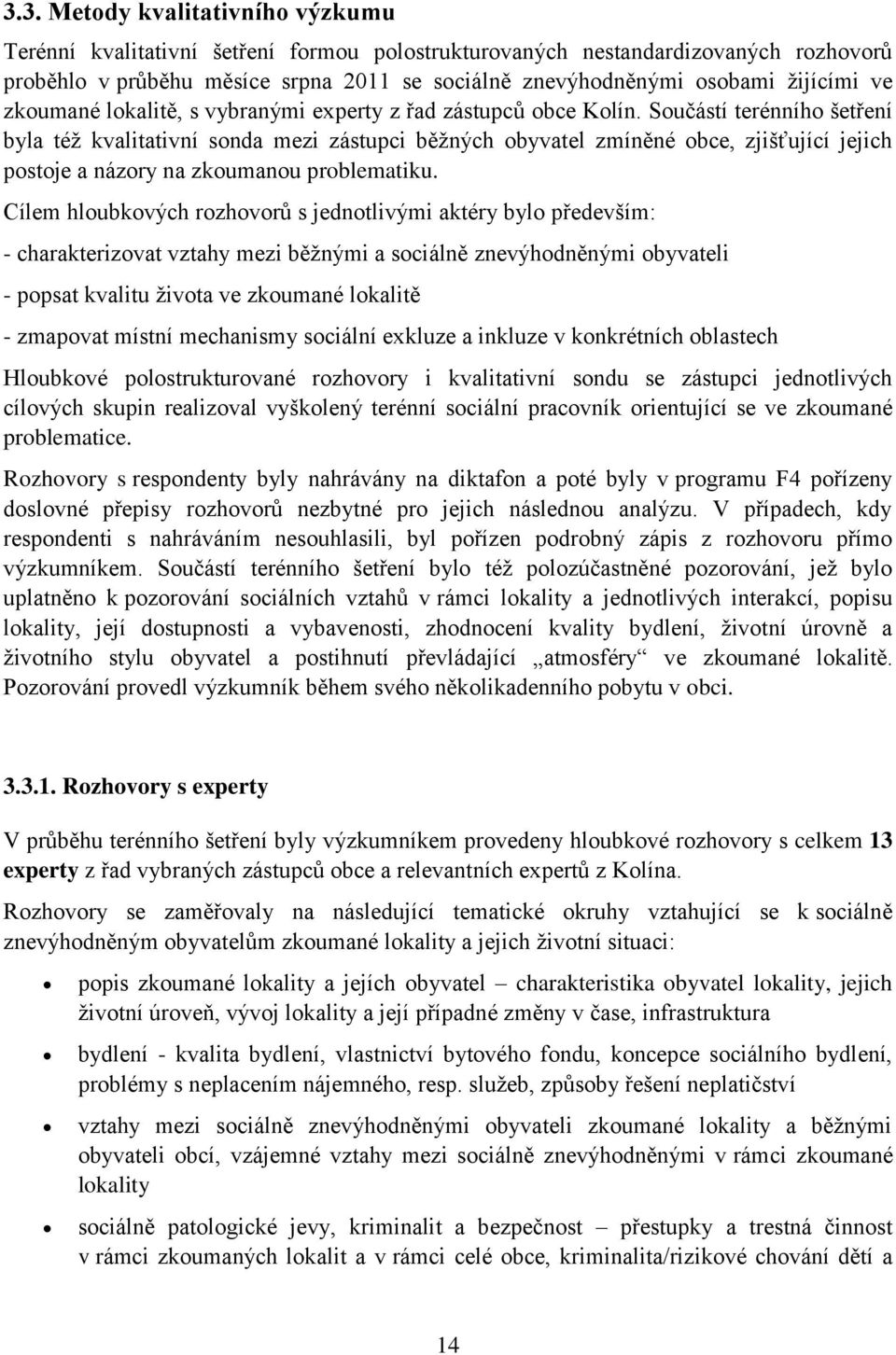 Součástí terénního šetření byla téţ kvalitativní sonda mezi zástupci běţných obyvatel zmíněné obce, zjišťující jejich postoje a názory na zkoumanou problematiku.