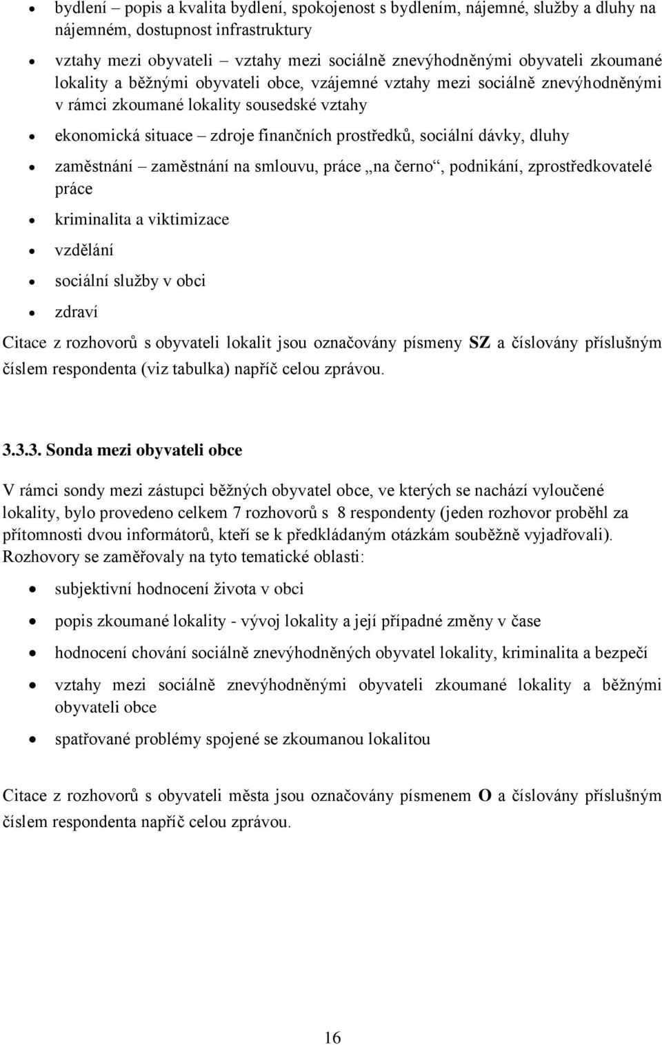 zaměstnání zaměstnání na smlouvu, práce na černo, podnikání, zprostředkovatelé práce kriminalita a viktimizace vzdělání sociální sluţby v obci zdraví Citace z rozhovorů s obyvateli lokalit jsou