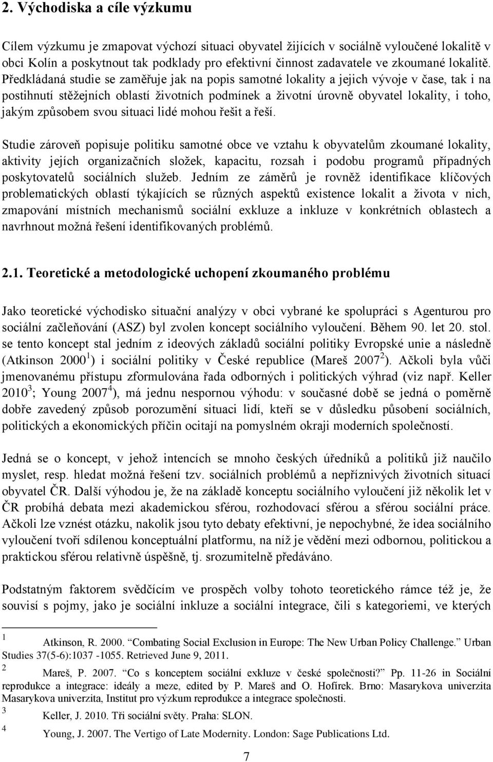 Předkládaná studie se zaměřuje jak na popis samotné lokality a jejich vývoje v čase, tak i na postihnutí stěţejních oblastí ţivotních podmínek a ţivotní úrovně obyvatel lokality, i toho, jakým