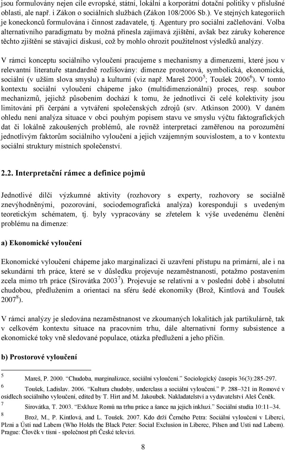 Volba alternativního paradigmatu by moţná přinesla zajímavá zjištění, avšak bez záruky koherence těchto zjištění se stávající diskusí, coţ by mohlo ohrozit pouţitelnost výsledků analýzy.