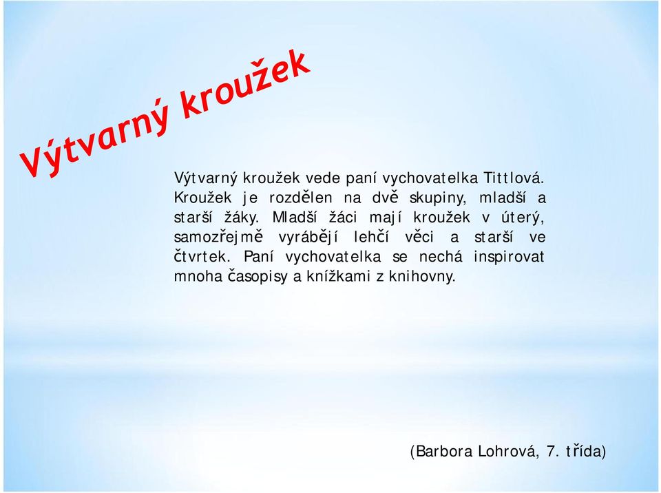 Mladší žáci mají kroužek v úterý, samozřejmě vyrábějí lehčí věci a starší