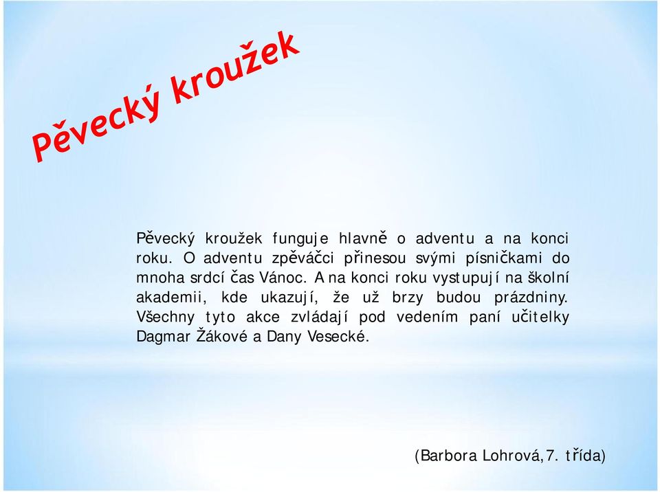 A na konci roku vystupují na školní akademii, kde ukazují, že už brzy budou