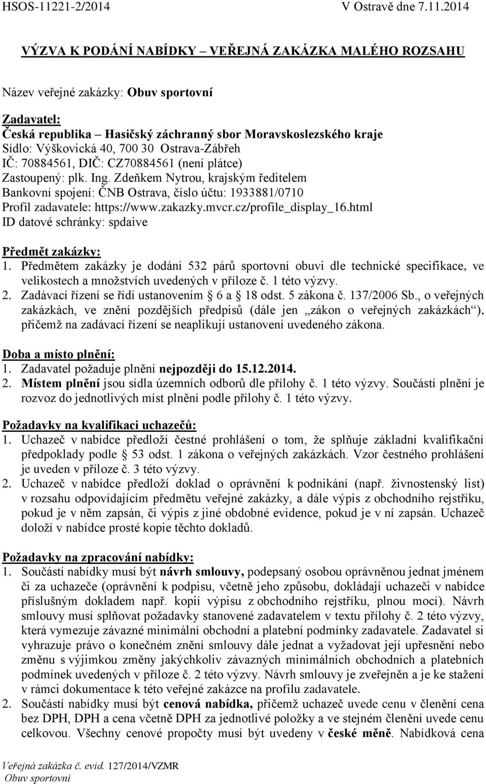 2014 VÝZVA K PODÁNÍ NABÍDKY VEŘEJNÁ ZAKÁZKA MALÉHO ROZSAHU Název veřejné zakázky: Zadavatel: Česká republika Hasičský záchranný sbor Moravskoslezského kraje Sídlo: Výškovická 40, 700 30