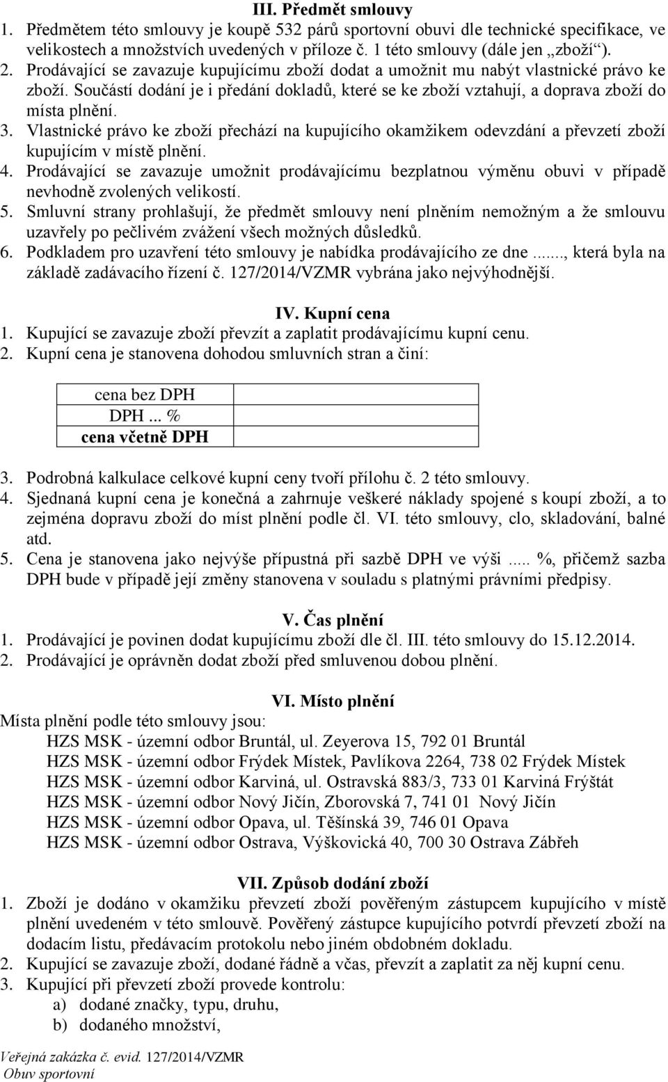 Vlastnické právo ke zboží přechází na kupujícího okamžikem odevzdání a převzetí zboží kupujícím v místě plnění. 4.