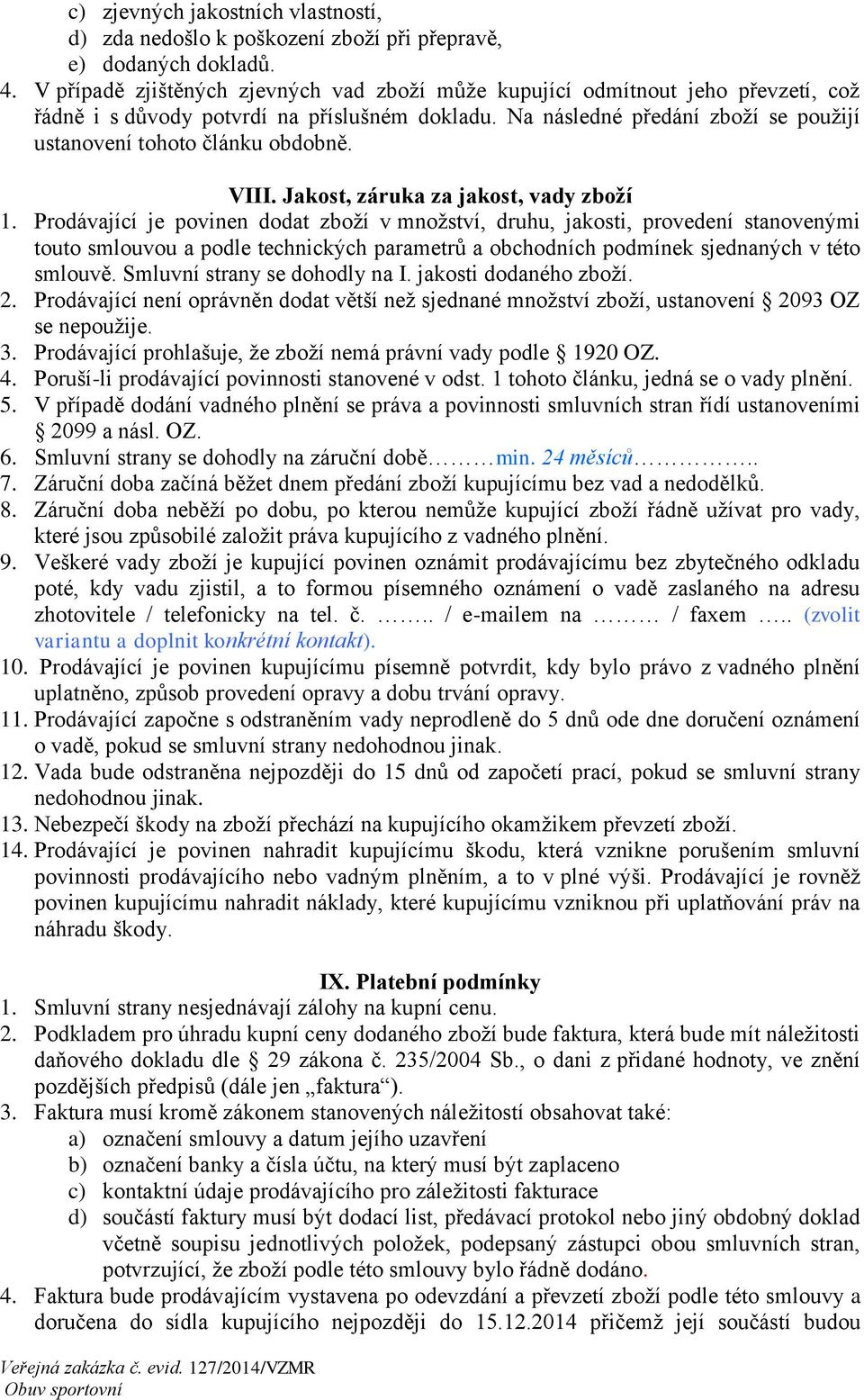 Na následné předání zboží se použijí ustanovení tohoto článku obdobně. VIII. Jakost, záruka za jakost, vady zboží 1.