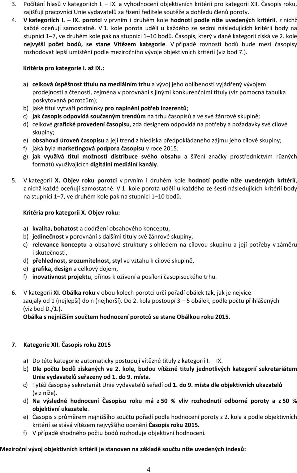 kole porota udělí u každého ze sedmi následujících kritérií body na stupnici 1 7, ve druhém kole pak na stupnici 1 10 bodů. Časopis, který v dané kategorii získá ve 2.