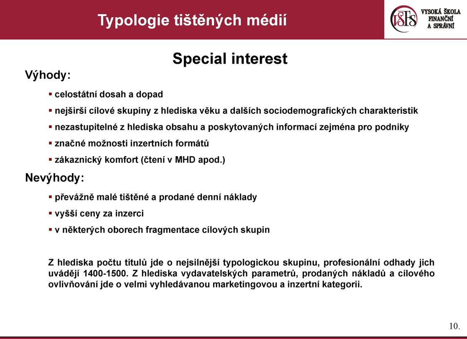 ) Nevýhody: převáţně malé tištěné a prodané denní náklady vyšší ceny za inzerci v některých oborech fragmentace cílových skupin Z hlediska počtu titulů jde o nejsilnější