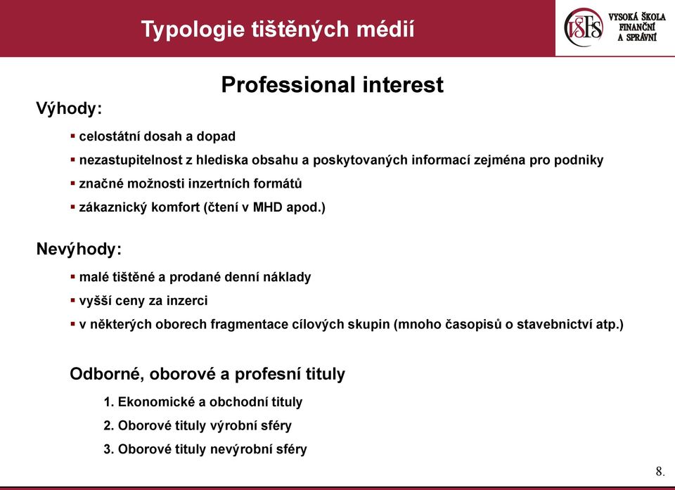 ) Nevýhody: malé tištěné a prodané denní náklady vyšší ceny za inzerci v některých oborech fragmentace cílových skupin (mnoho