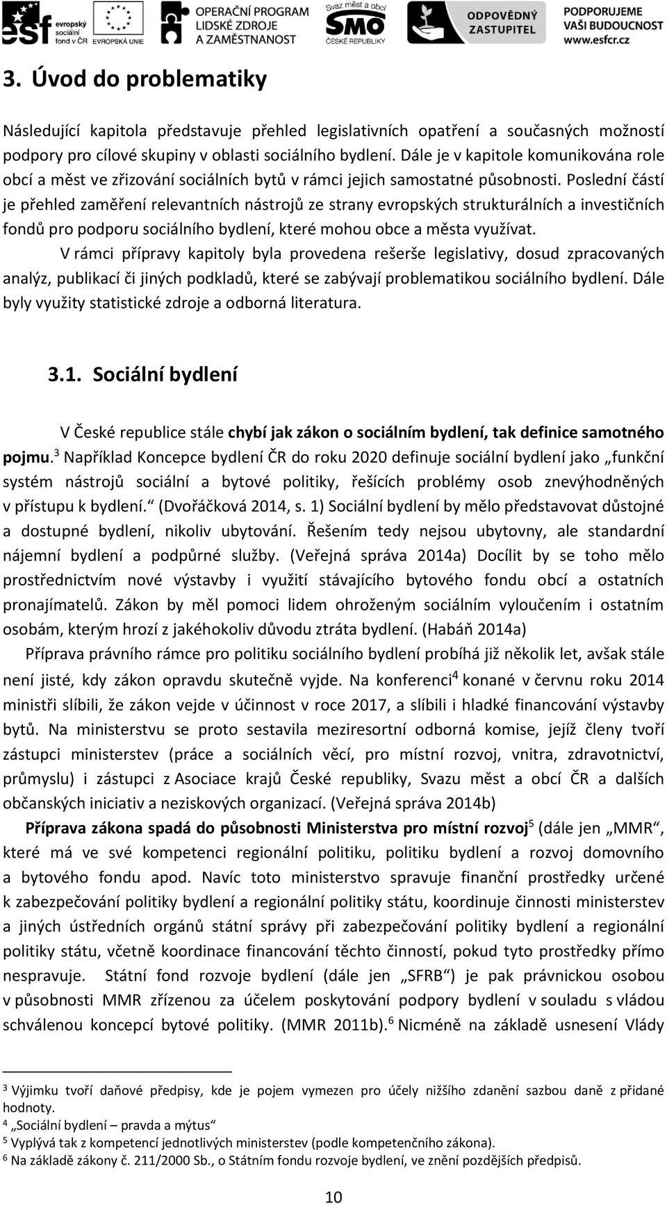 Poslední částí je přehled zaměření relevantních nástrojů ze strany evropských strukturálních a investičních fondů pro podporu sociálního bydlení, které mohou obce a města využívat.