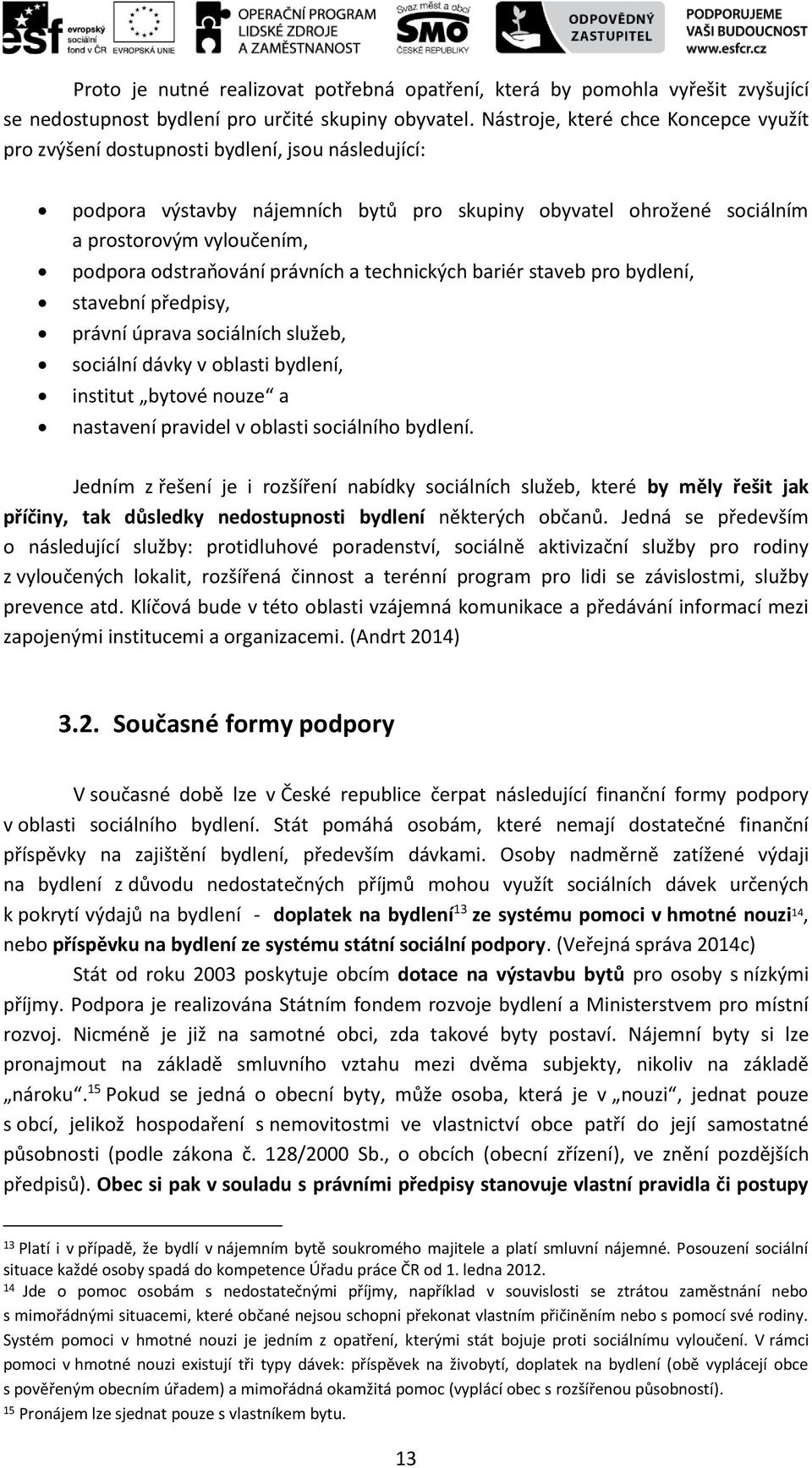 odstraňování právních a technických bariér staveb pro bydlení, stavební předpisy, právní úprava sociálních služeb, sociální dávky v oblasti bydlení, institut bytové nouze a nastavení pravidel v