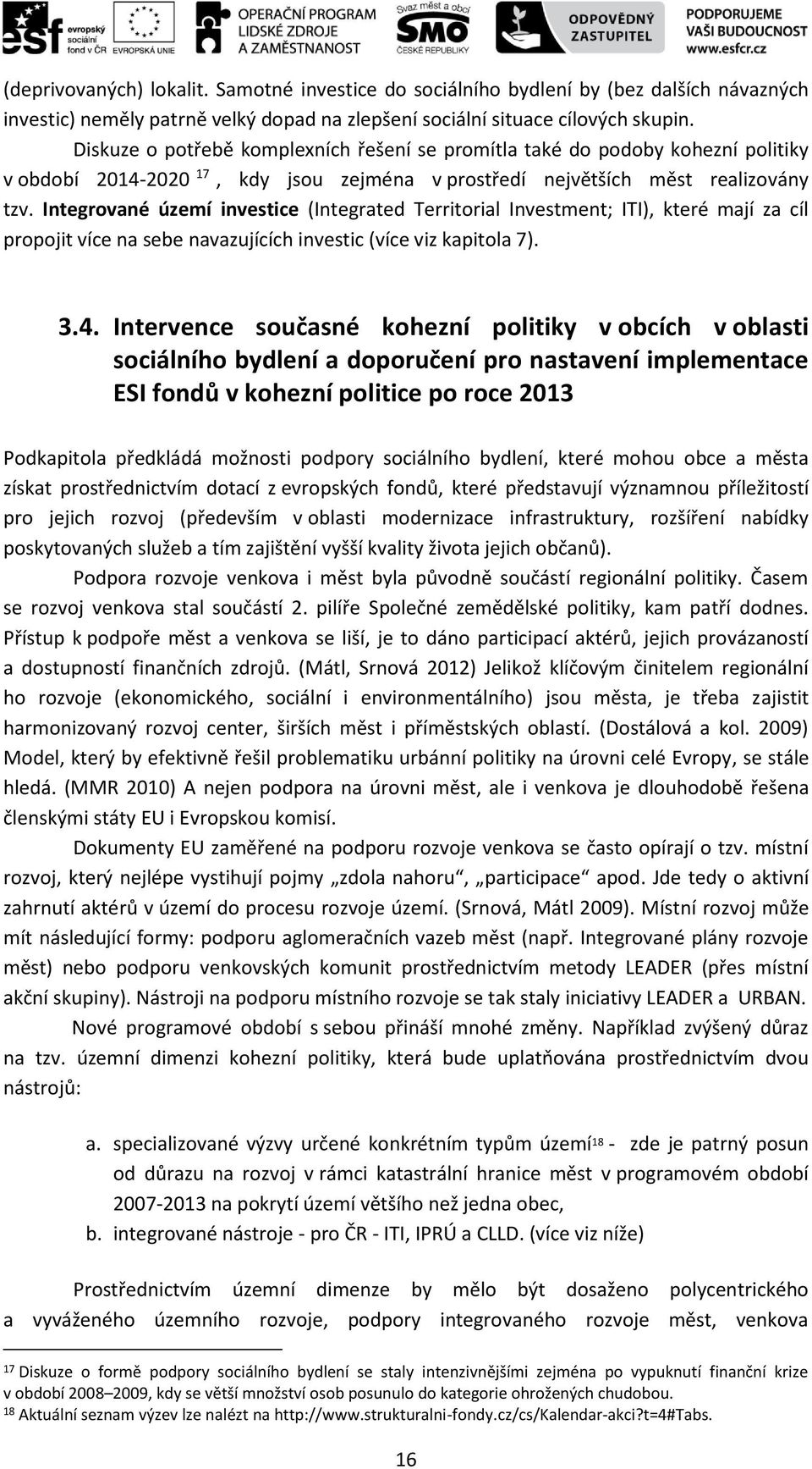 Integrované území investice (Integrated Territorial Investment; ITI), které mají za cíl propojit více na sebe navazujících investic (více viz kapitola 7). 3.4.