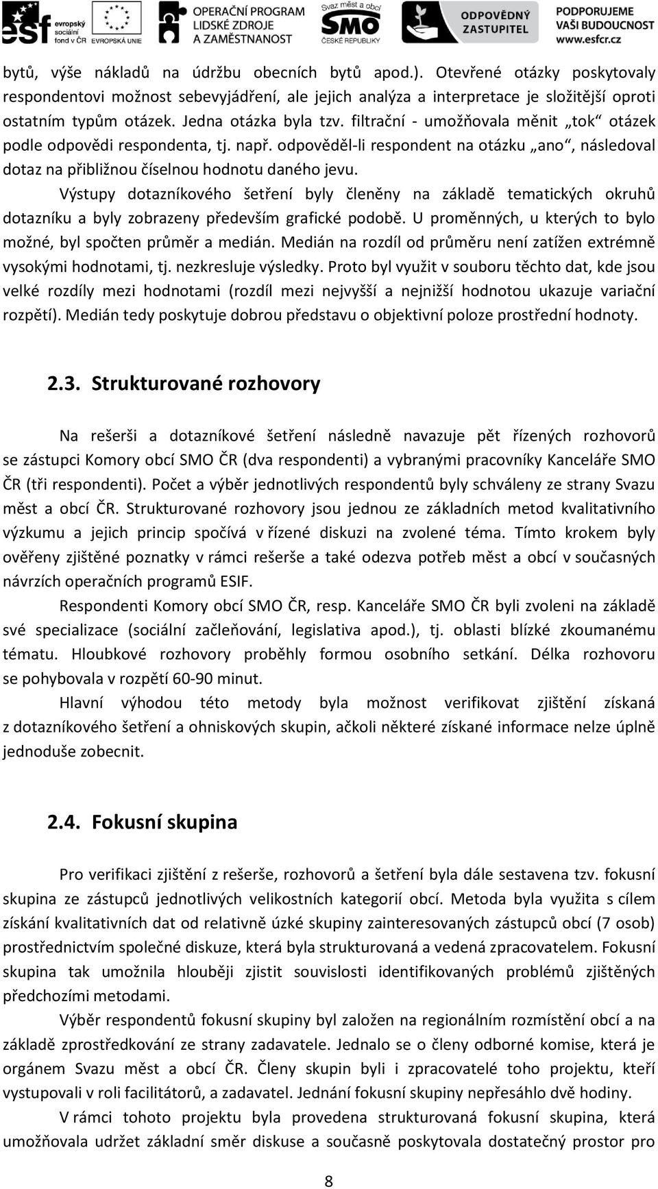 Výstupy dotazníkového šetření byly členěny na základě tematických okruhů dotazníku a byly zobrazeny především grafické podobě. U proměnných, u kterých to bylo možné, byl spočten průměr a medián.