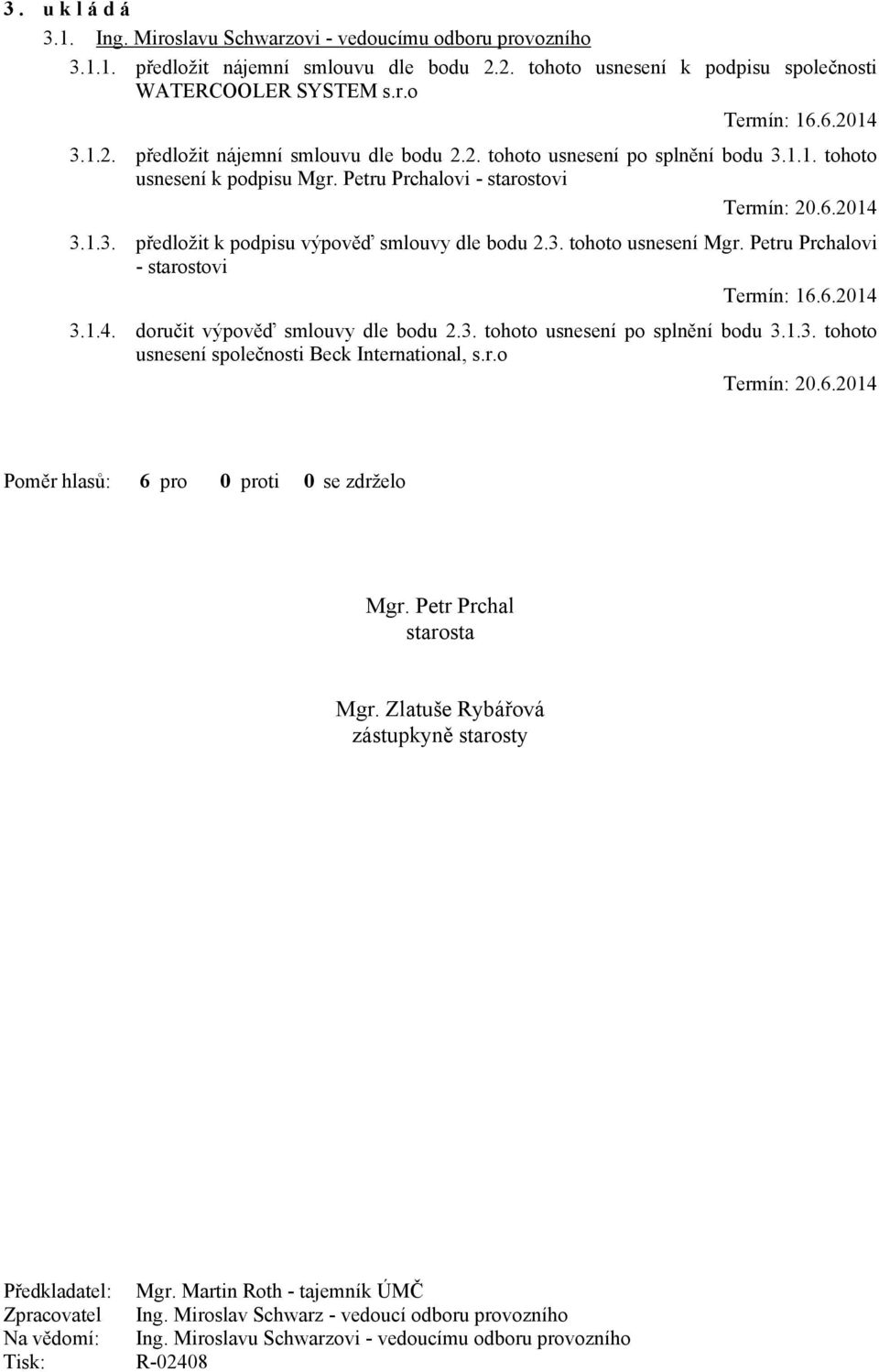 3. tohoto usnesení Mgr. Petru Prchalovi - starostovi Termín: 16.6.2014 3.1.4. doručit výpověď smlouvy dle bodu 2.3. tohoto usnesení po splnění bodu 3.1.3. tohoto usnesení společnosti Beck International, s.