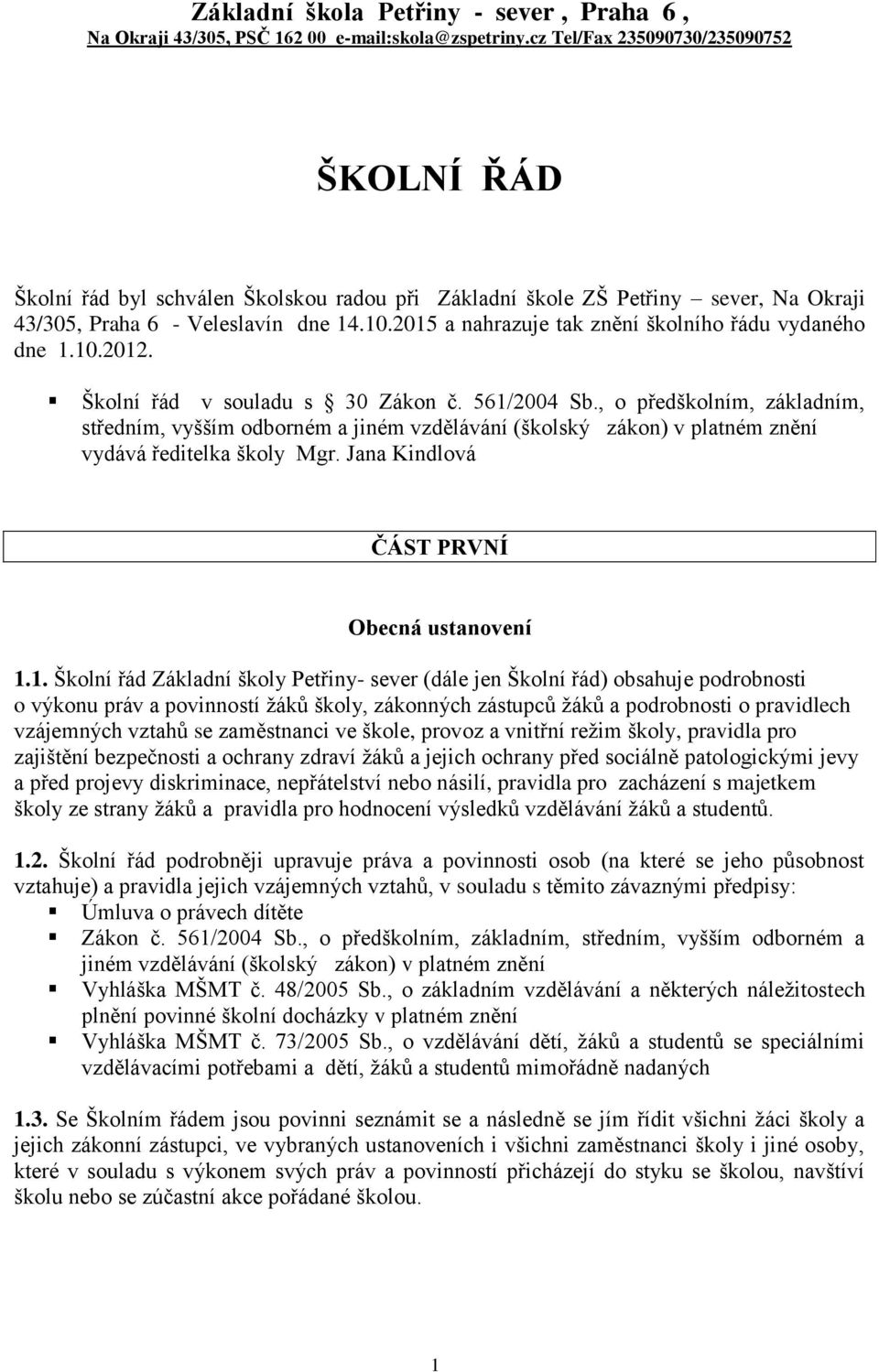 2015 a nahrazuje tak znění školního řádu vydaného dne 1.10.2012. Školní řád v souladu s 30 Zákon č. 561/2004 Sb.