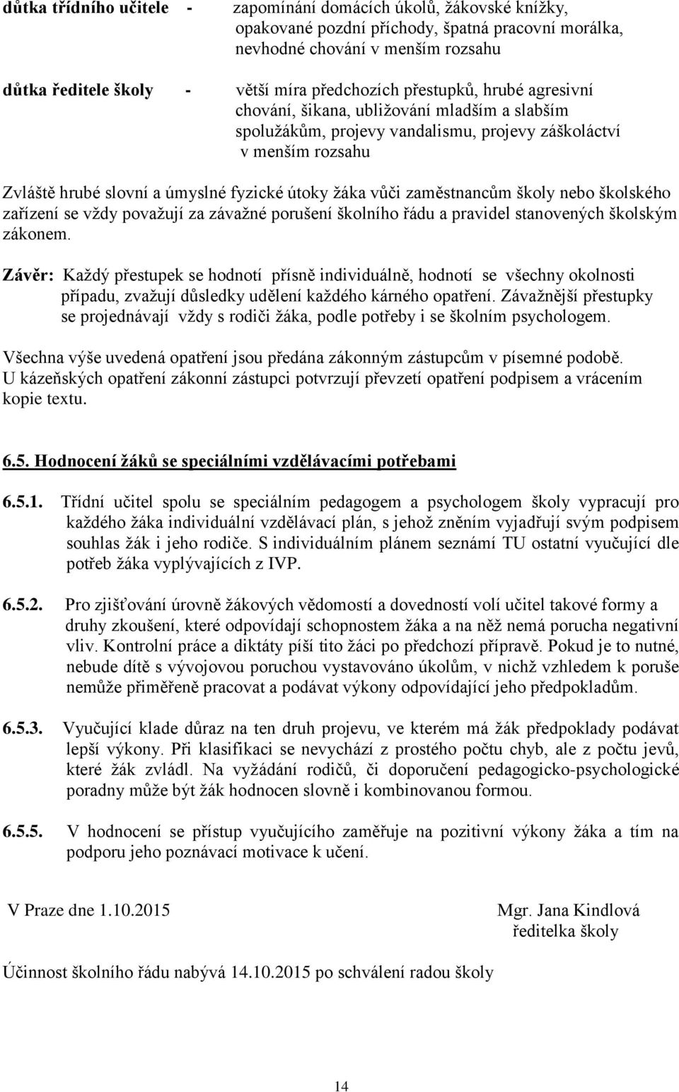 ţáka vůči zaměstnancům školy nebo školského zařízení se vţdy povaţují za závaţné porušení školního řádu a pravidel stanovených školským zákonem.