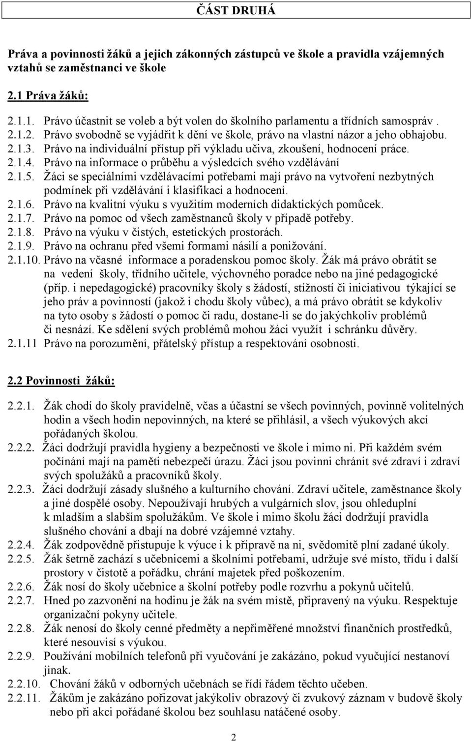 Právo na individuální přístup při výkladu učiva, zkoušení, hodnocení práce. 2.1.4. Právo na informace o průběhu a výsledcích svého vzdělávání 2.1.5.