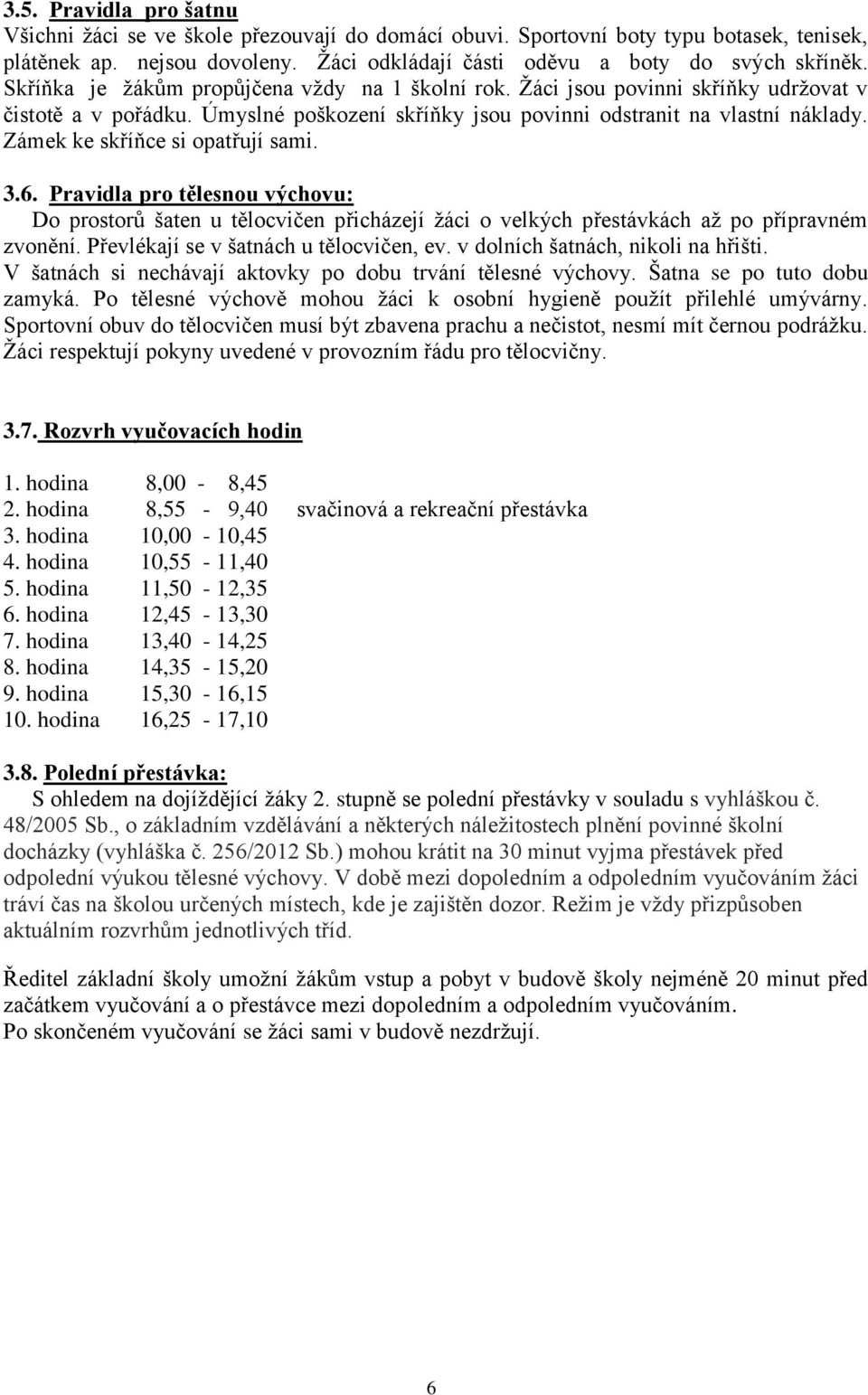 Zámek ke skříňce si opatřují sami. 3.6. Pravidla pro tělesnou výchovu: Do prostorů šaten u tělocvičen přicházejí ţáci o velkých přestávkách aţ po přípravném zvonění.