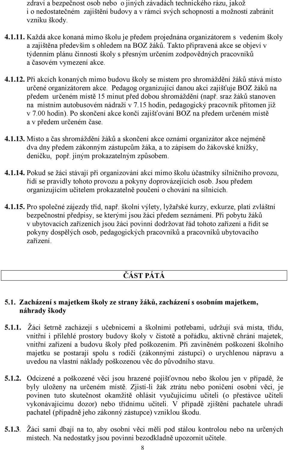 Takto připravená akce se objeví v týdenním plánu činnosti školy s přesným určením zodpovědných pracovníků a časovém vymezení akce. 4.1.12.